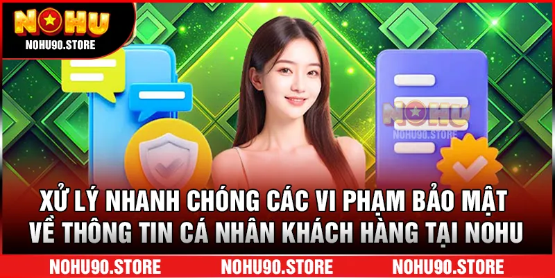 Xử lý nhanh chóng các vi phạm bảo mật về thông tin cá nhân khách hàng tại Nohu