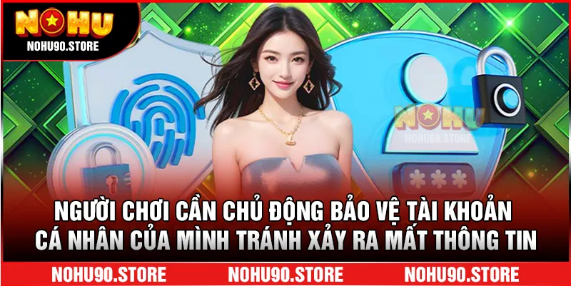 Người chơi cần chủ động bảo vệ tài khoản cá nhân của mình tránh xảy ra mất thông tin