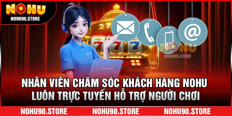 Nhân viên chăm sóc khách hàng nohu luôn trực tuyến hỗ trợ người chơi