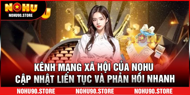 Kênh mạng xã hội của nohu cập nhật liên tục và phản hồi nhanh