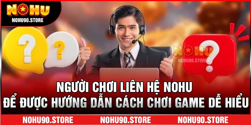 Người chơi liên hệ nohu để được hướng dẫn cách chơi game dễ hiểu