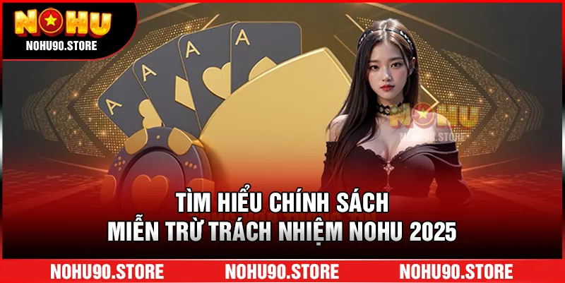 Người chơi tìm hiểu chính sách miễn trừ trách nhiệm NOHU năm 2025