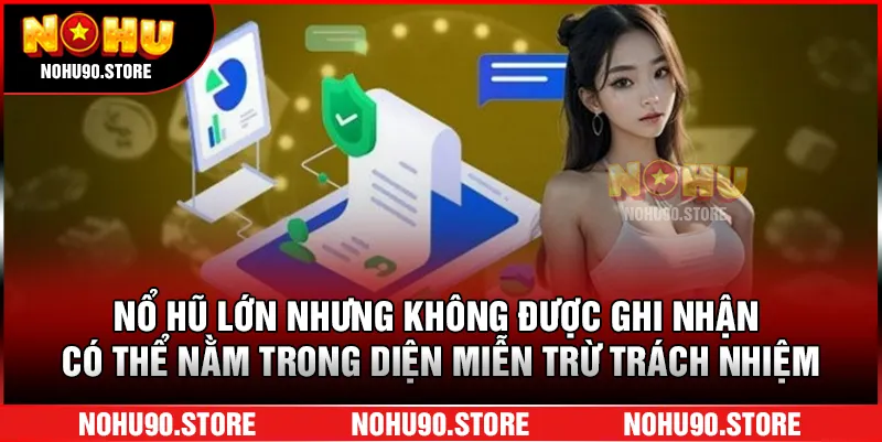 Nổ hũ lớn nhưng không được ghi nhận có thể nằm trong diện miễn trừ trách nhiệm