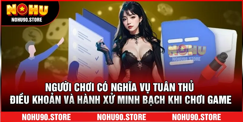 Người chơi có nghĩa vụ tuân thủ điều khoản và hành xử minh bạch khi chơi game