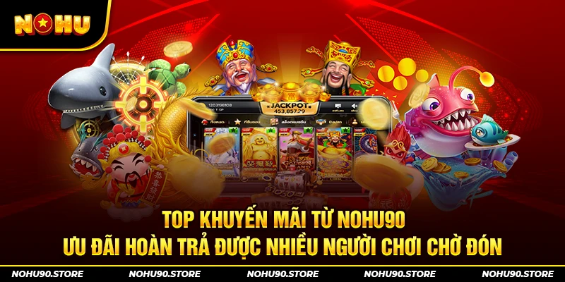 Top khuyến mãi từ nohu90 – Ưu đãi hoàn trả được nhiều người chơi chờ đón