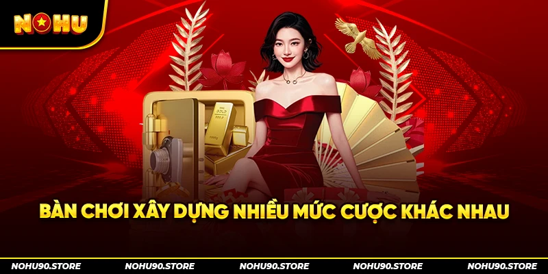 Bàn chơi xây dựng nhiều mức cược khác nhau