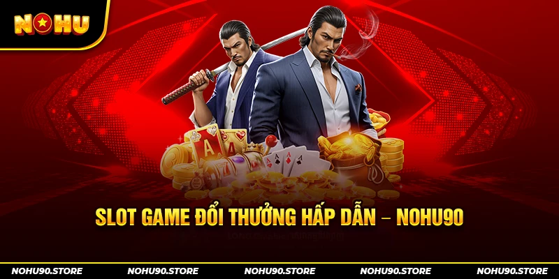 Slot game đổi thưởng hấp dẫn – Nohu90