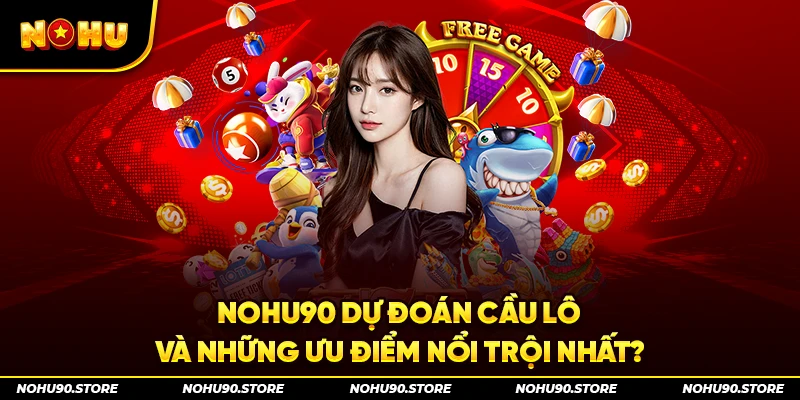 nohu90 dự đoán cầu lô