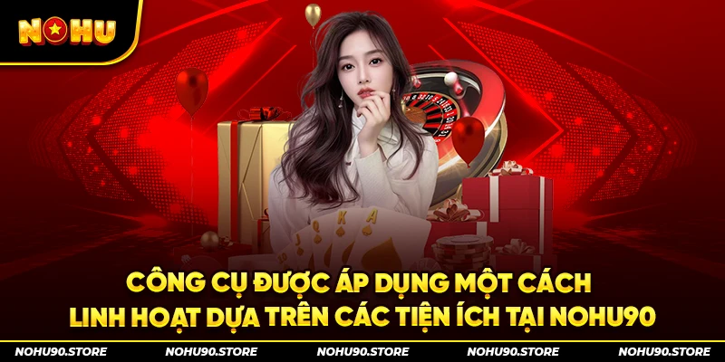 Công cụ được áp dụng một cách linh hoạt dựa trên các tiện ích tại nohu90