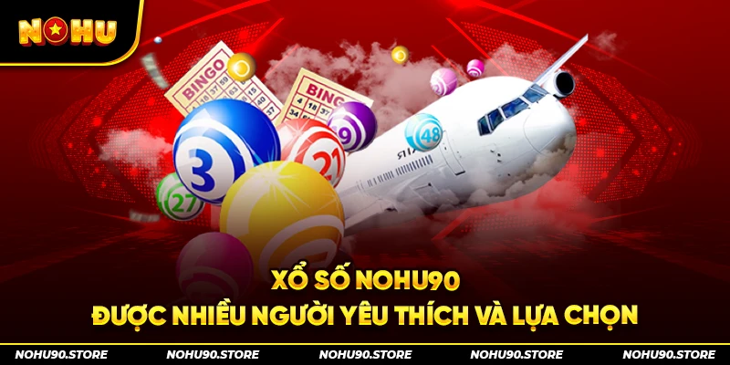 Xổ số Nohu90 được nhiều người yêu thích và lựa chọn 