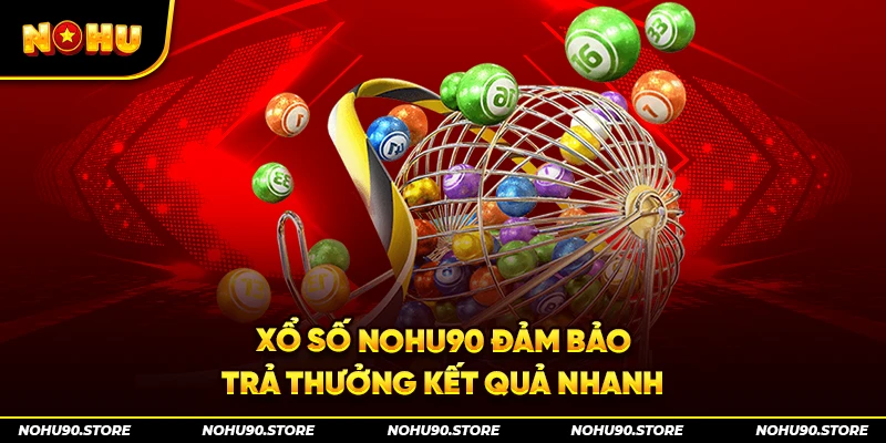 Xổ số Nohu90 đảm bảo trả thưởng kết quả nhanh