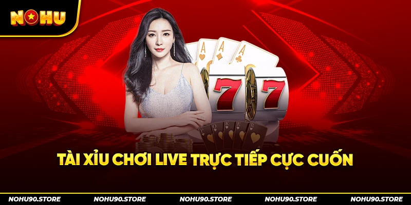 Tài xỉu chơi live trực tiếp cực cuốn