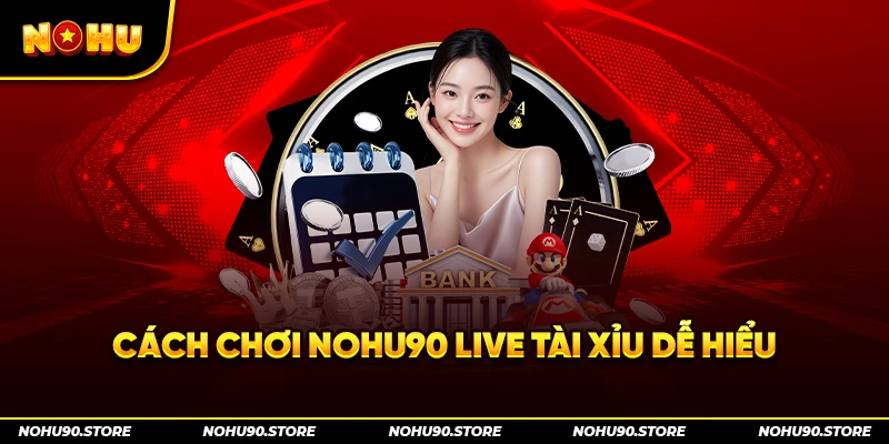 Cách chơi nohu90 live tài xỉu dễ hiểu