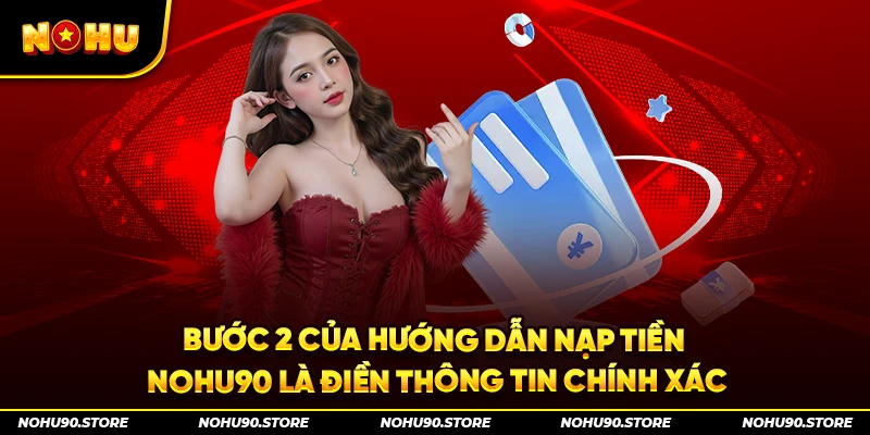Bước 2 của hướng dẫn nạp tiền Nohu90 là điền thông tin chính xác