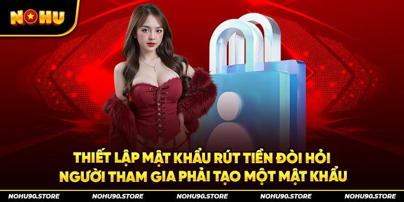 Thiết lập mật khẩu rút tiền đòi hỏi người tham gia phải tạo một mật khẩu