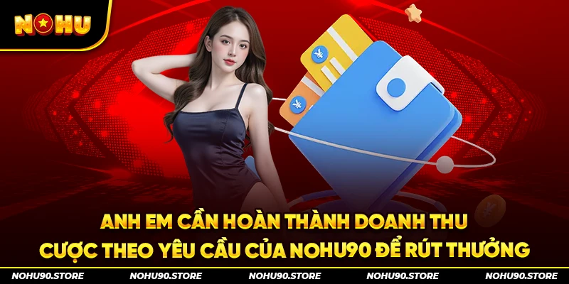 Anh em cần hoàn thành doanh thu cược theo yêu cầu của Nohu90 để rút thưởng