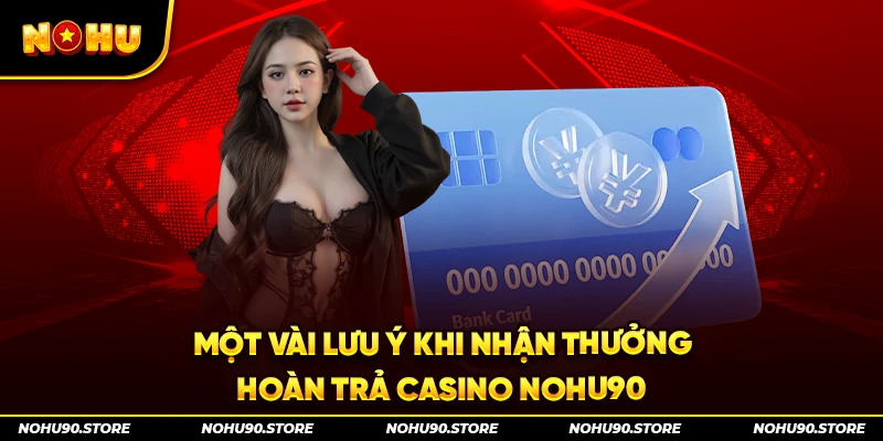 Một vài lưu ý khi nhận thưởng hoàn trả casino Nohu90