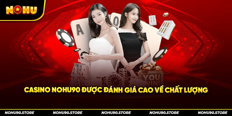 Casino Nohu90 được đánh giá cao về chất lượng