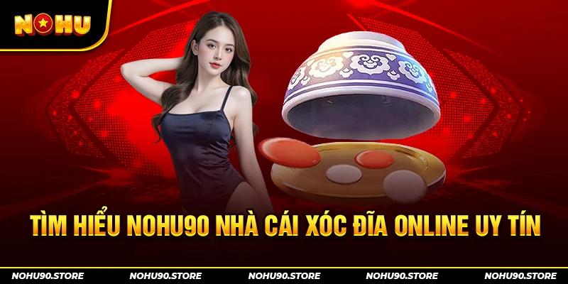 Tìm hiểu nohu90 nhà cái xóc đĩa online uy tín