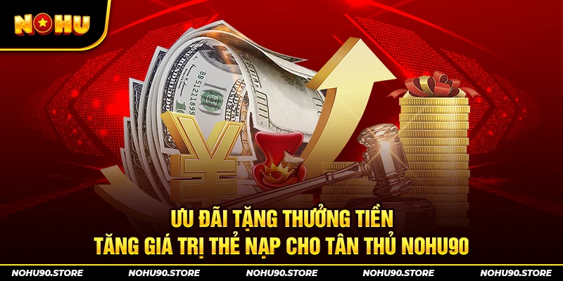 Ưu đãi tặng thưởng tiền, tăng giá trị thẻ nạp cho tân thủ nohu90